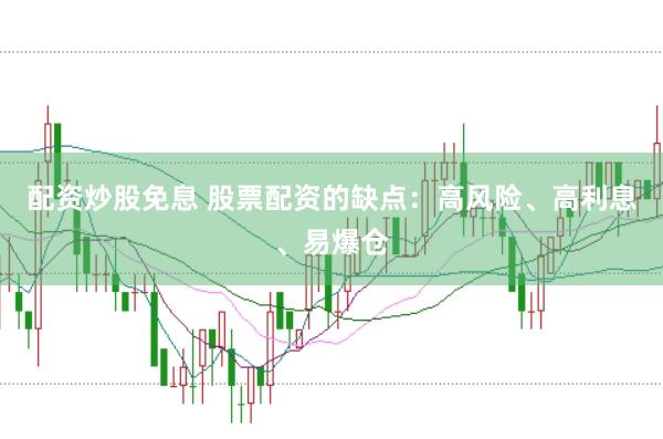 配资炒股免息 股票配资的缺点：高风险、高利息、易爆仓
