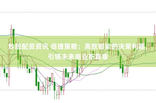 炒股配资资讯 信捷策略：高效智能的决策利器，引领未来商业新篇章