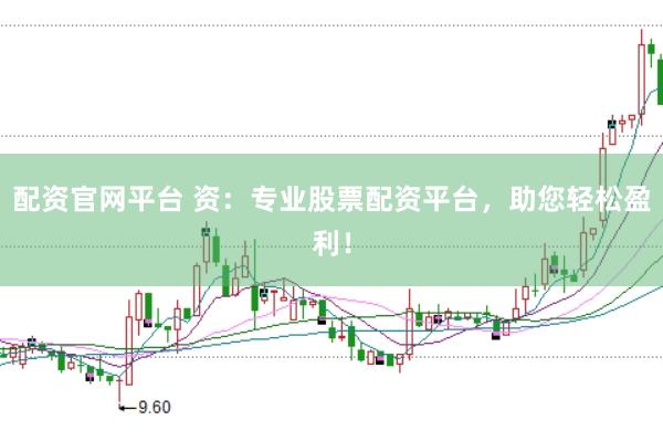 配资官网平台 资：专业股票配资平台，助您轻松盈利！