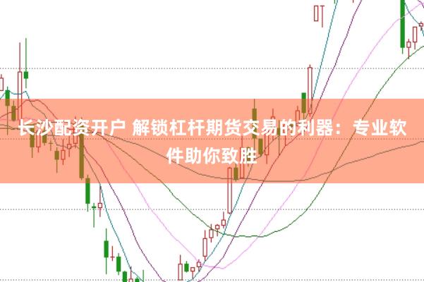 长沙配资开户 解锁杠杆期货交易的利器：专业软件助你致胜