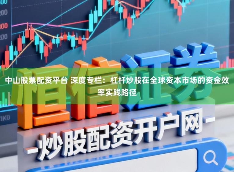 中山股票配资平台 深度专栏：杠杆炒股在全球资本市场的资金效率实践路径