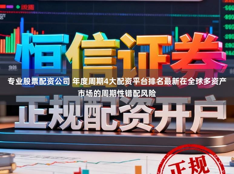 专业股票配资公司 年度周期4大配资平台排名最新在全球多资产市场的周期性错配风险