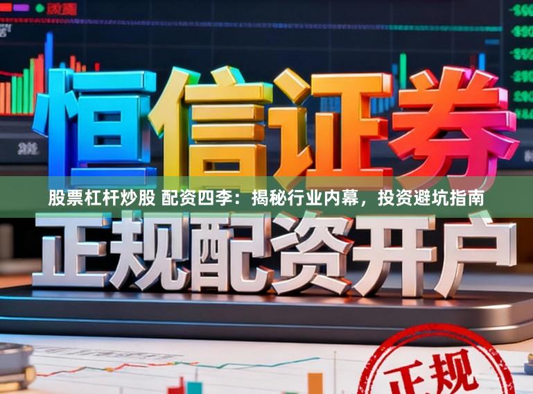 股票杠杆炒股 配资四李：揭秘行业内幕，投资避坑指南