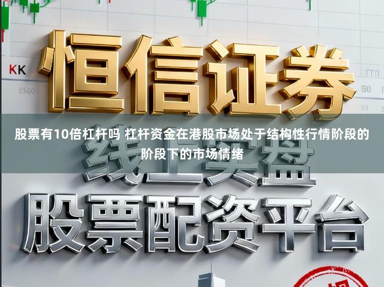 股票有10倍杠杆吗 杠杆资金在港股市场处于结构性行情阶段的阶段下的市场情绪