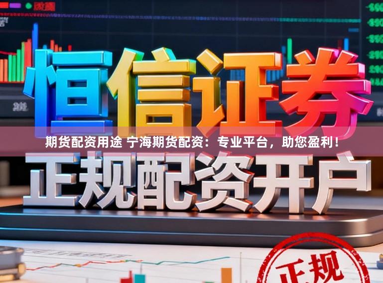 期货配资用途 宁海期货配资:专业平台,助您盈利!