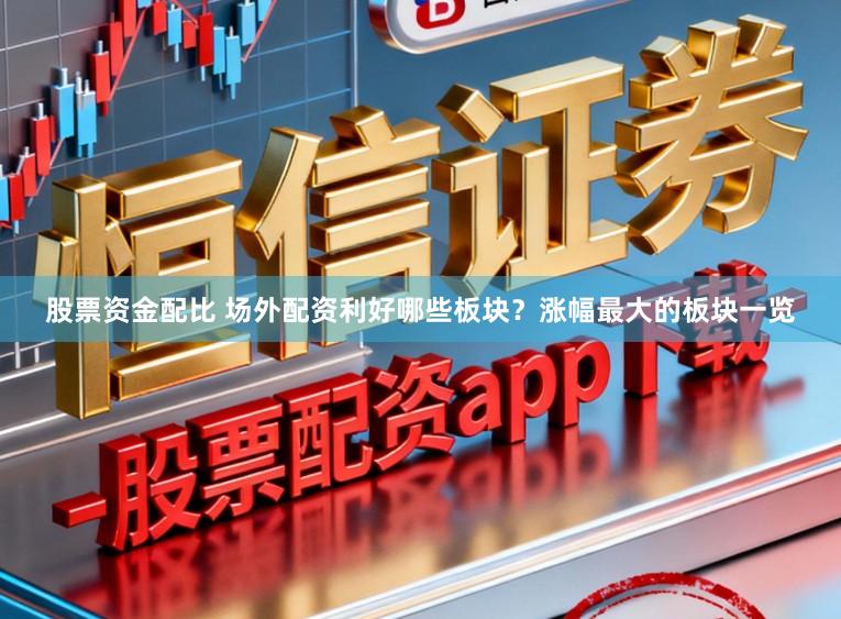 股票资金配比 场外配资利好哪些板块?涨幅最大的板块一览