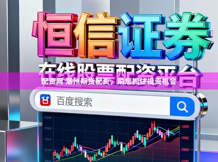 配资网 潮州期货配资,助您抓住投资机会