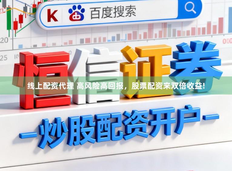 线上配资代理 高风险高回报，股票配资来双倍收益!