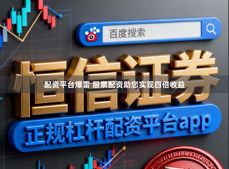 配资平台爆雷 股票配资助您实现四倍收益
