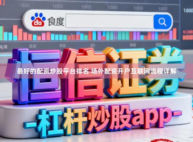 最好的配资炒股平台排名 场外配资开户互联网流程详解