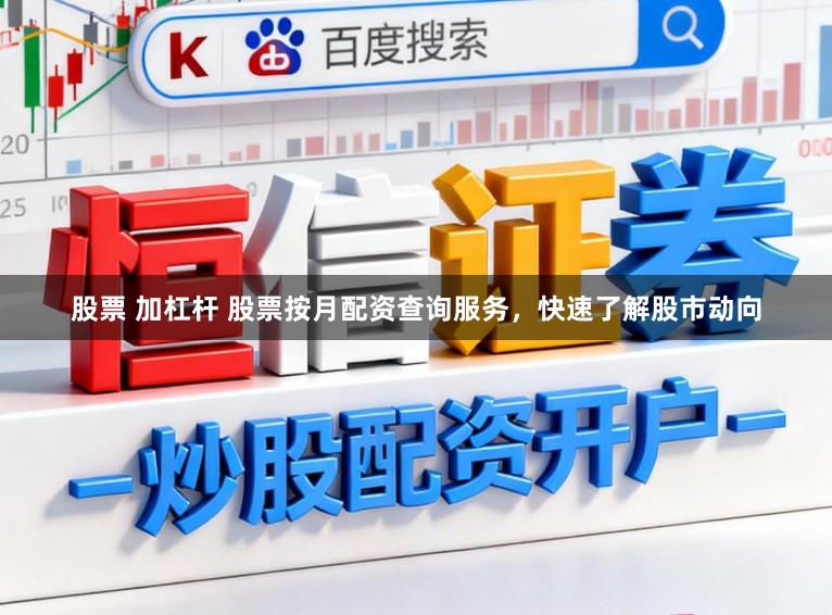股票 加杠杆 股票按月配资查询服务，快速了解股市动向