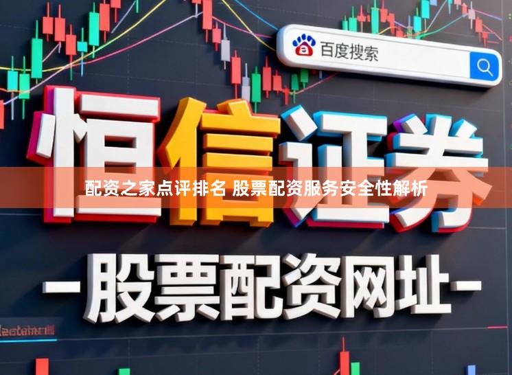 配资之家点评排名 股票配资服务安全性解析