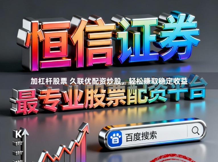 加杠杆股票 久联优配资炒股,轻松赚取稳定收益