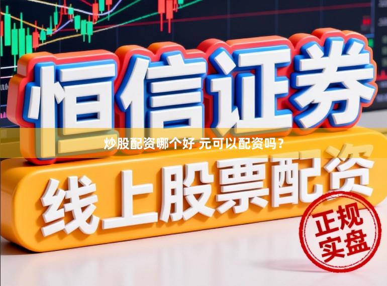 炒股配资哪个好 元可以配资吗？