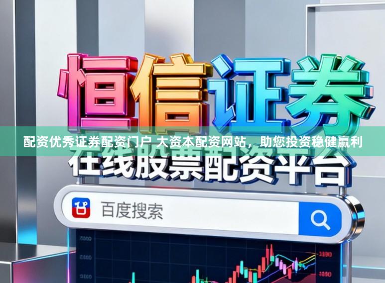 配资优秀证券配资门户 大资本配资网站，助您投资稳健赢利
