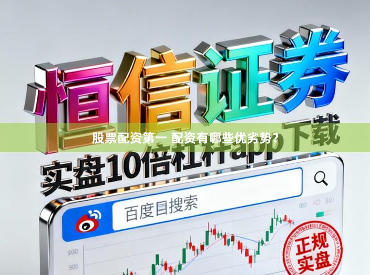 股票配资第一 配资有哪些优劣势？