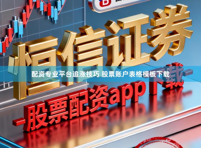 配资专业平台追涨技巧 股票账户表格模板下载