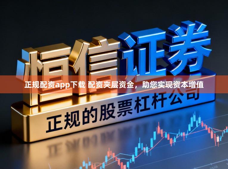 正规配资app下载 配资夹层资金，助您实现资本增值
