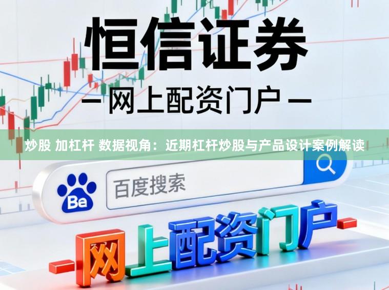 炒股 加杠杆 数据视角：近期杠杆炒股与产品设计案例解读
