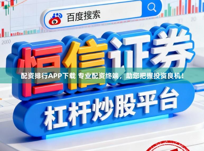 配资排行APP下载 专业配资终端，助您把握投资良机！